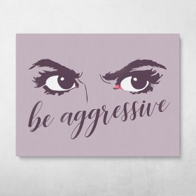 Be Aggressive
