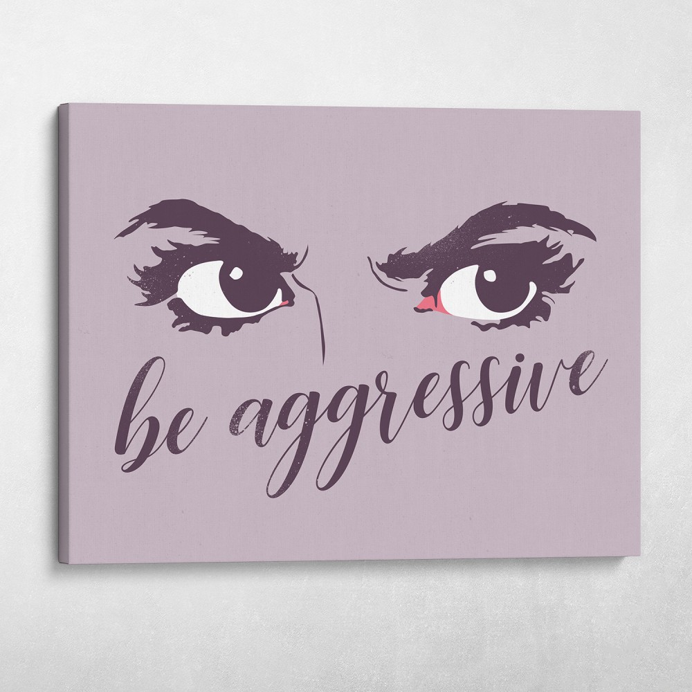 Be Aggressive